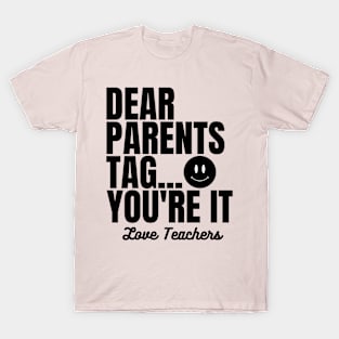 Dear Parents Tag You're It, Love Teachers T-Shirt